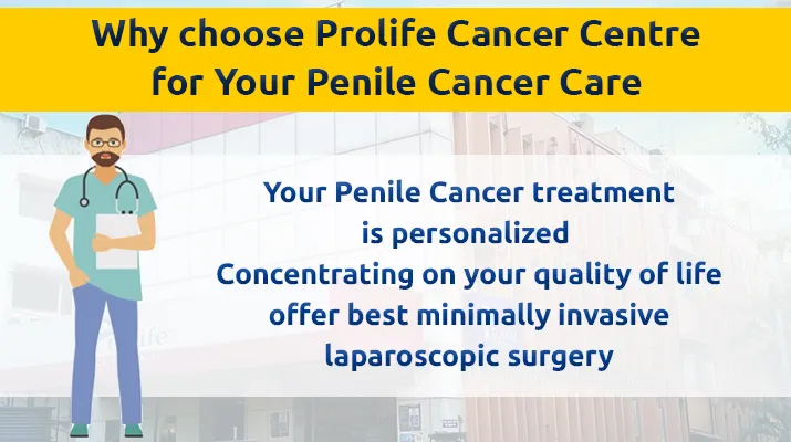 Why choose Prolife Cancer Centre for Your Penile Cancer Care Why choose Prolife Cancer Centre for Your Penile Cancer Care