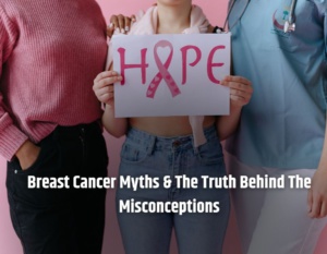 Breast Cancer Myths & The Truth Behind The Misconceptions | cancer surgeon in Pune | Cancer treatment in Pune