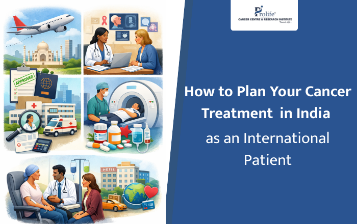 How to Plan Your Cancer Treatment in India as an International Patient